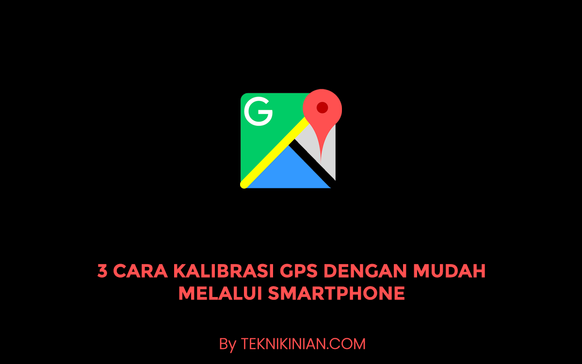 3 Cara Kalibrasi GPS dengan Mudah Melalui Smartphone