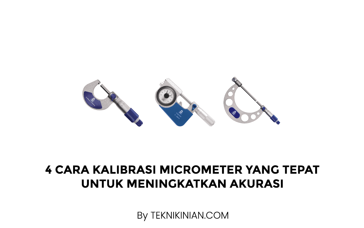 4 Cara Kalibrasi Micrometer yang Tepat untuk Meningkatkan Akurasi