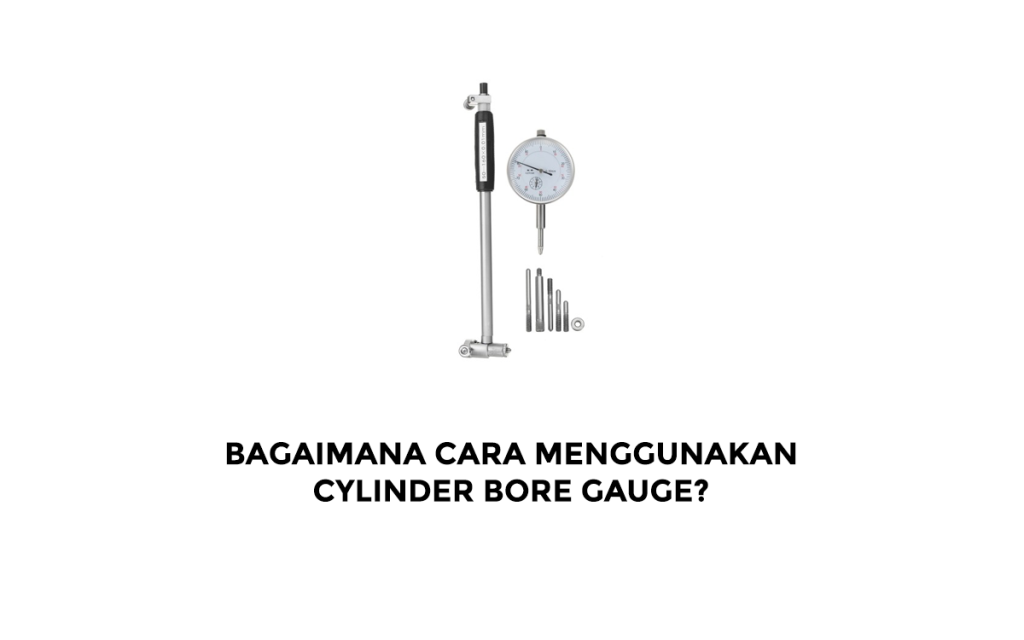 Bagaimana Cara Menggunakan Cylinder Bore Gauge